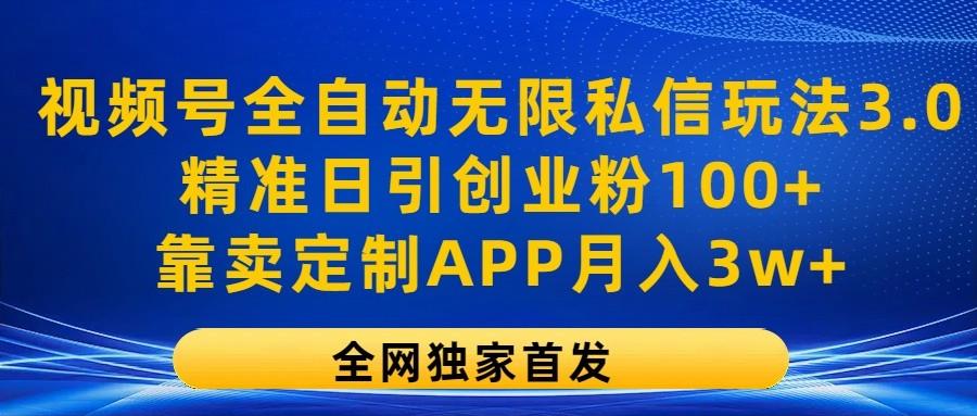 视频号全自动无限私信玩法3.0，精准日引创业粉100+，靠卖定制APP月入3w+-Zv头条
