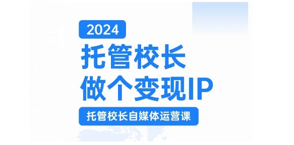 2024托管校长做个变现IP，托管校长自媒体运营课，利用短视频实现校区利润翻番-Zv头条