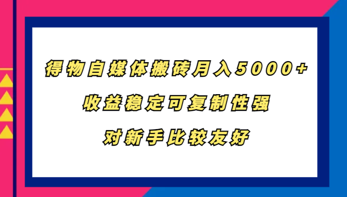 得物自媒体搬砖，月入5000+，收益稳定可复制性强，对新手比较友好-Zv头条