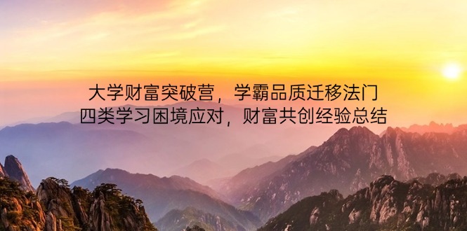 大学财富突破营，学霸品质迁移法门，四类学习困境应对，财富共创经验总结-Zv头条