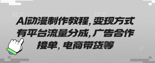 AI动漫制作教程，变现方式有平台流量分成，广告合作接单，电商带货等-Zv头条