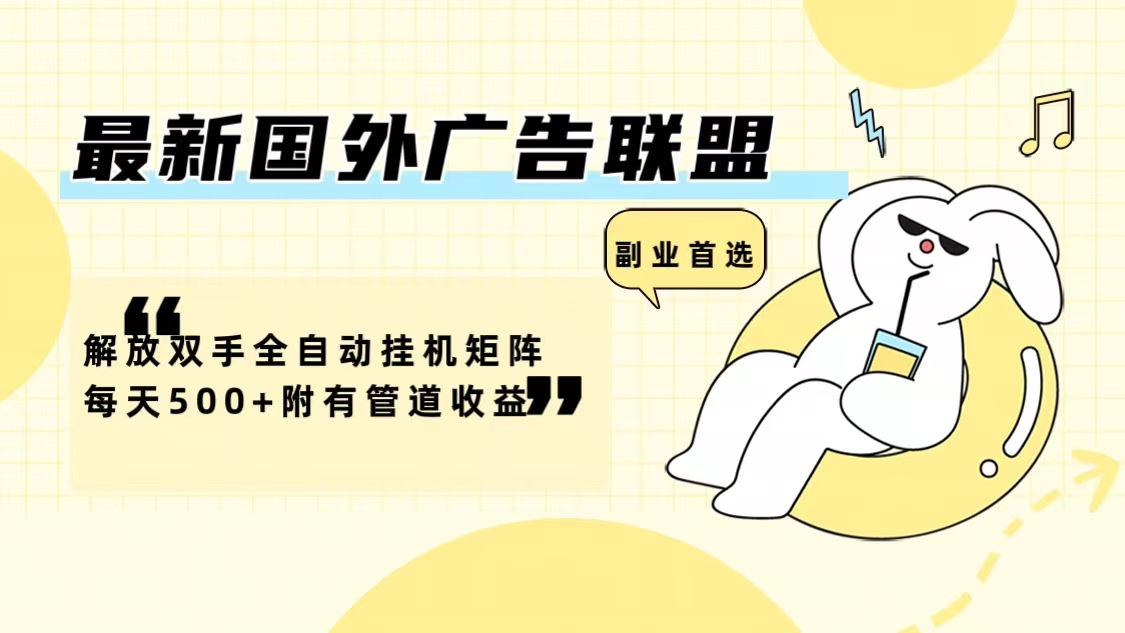 最新国外广告联盟解放双手全自动挂机矩阵每天500+附有管道收益-Zv头条