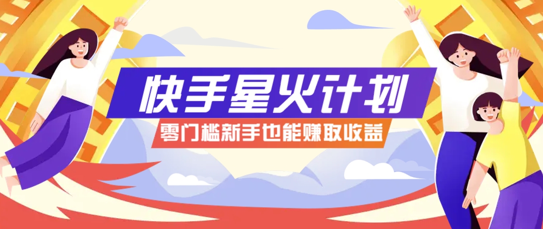 快手星火计划，零门槛、零粉丝也能参与，而且收益可观，一条视频爆赚7000+！-Zv头条